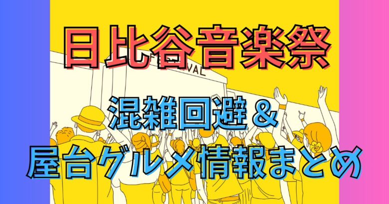 日比谷音楽祭2025｜混雑を避けて楽しむ方法＋屋台＆雨の日対策も