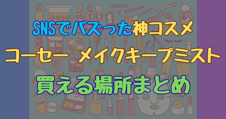 コーセー「メイクキープミスト」売ってない？売ってる場所を徹底調査！