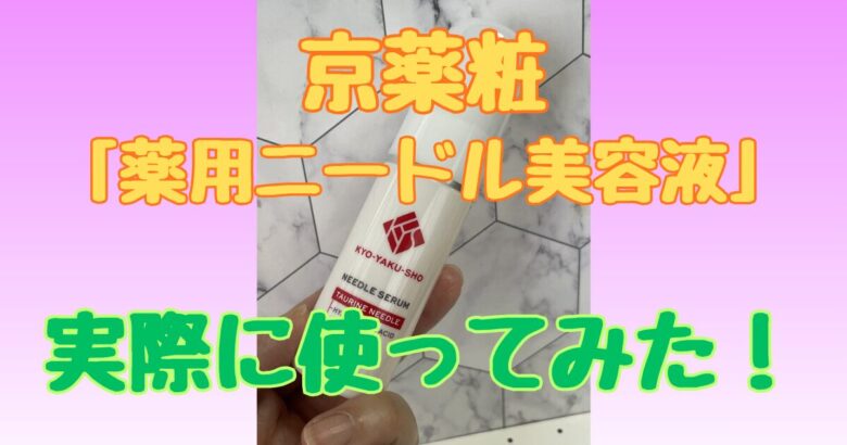 京薬粧「薬用ニードル美容液」を使ってみた！口コミ・使用感・効果を徹底レビュー